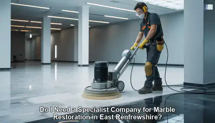 Marble Restoration Specialists: Do You Need Them in East Renfrewshire?